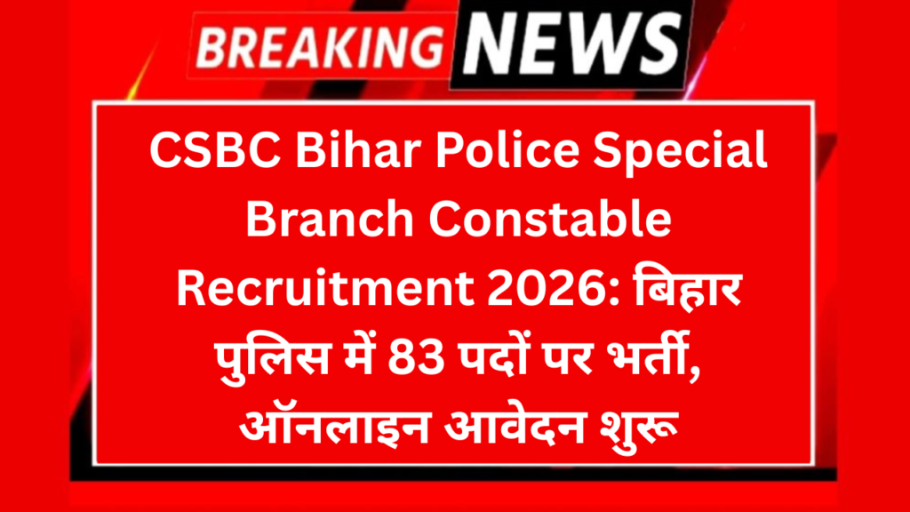 CSBC Bihar Police Special Branch Constable Recruitment 2026: बिहार पुलिस में 83 पदों पर भर्ती, ऑनलाइन आवेदन शुरू