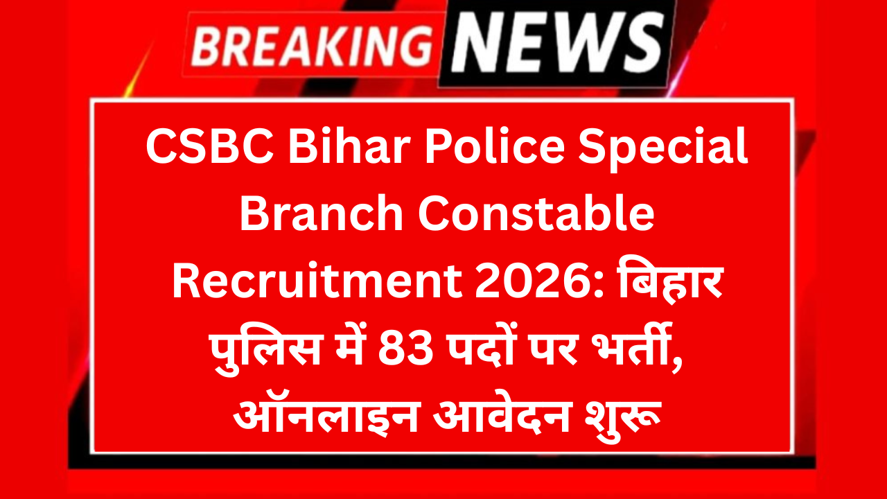 CSBC Bihar Police Special Branch Constable Recruitment 2026: बिहार पुलिस में 83 पदों पर भर्ती, ऑनलाइन आवेदन शुरू