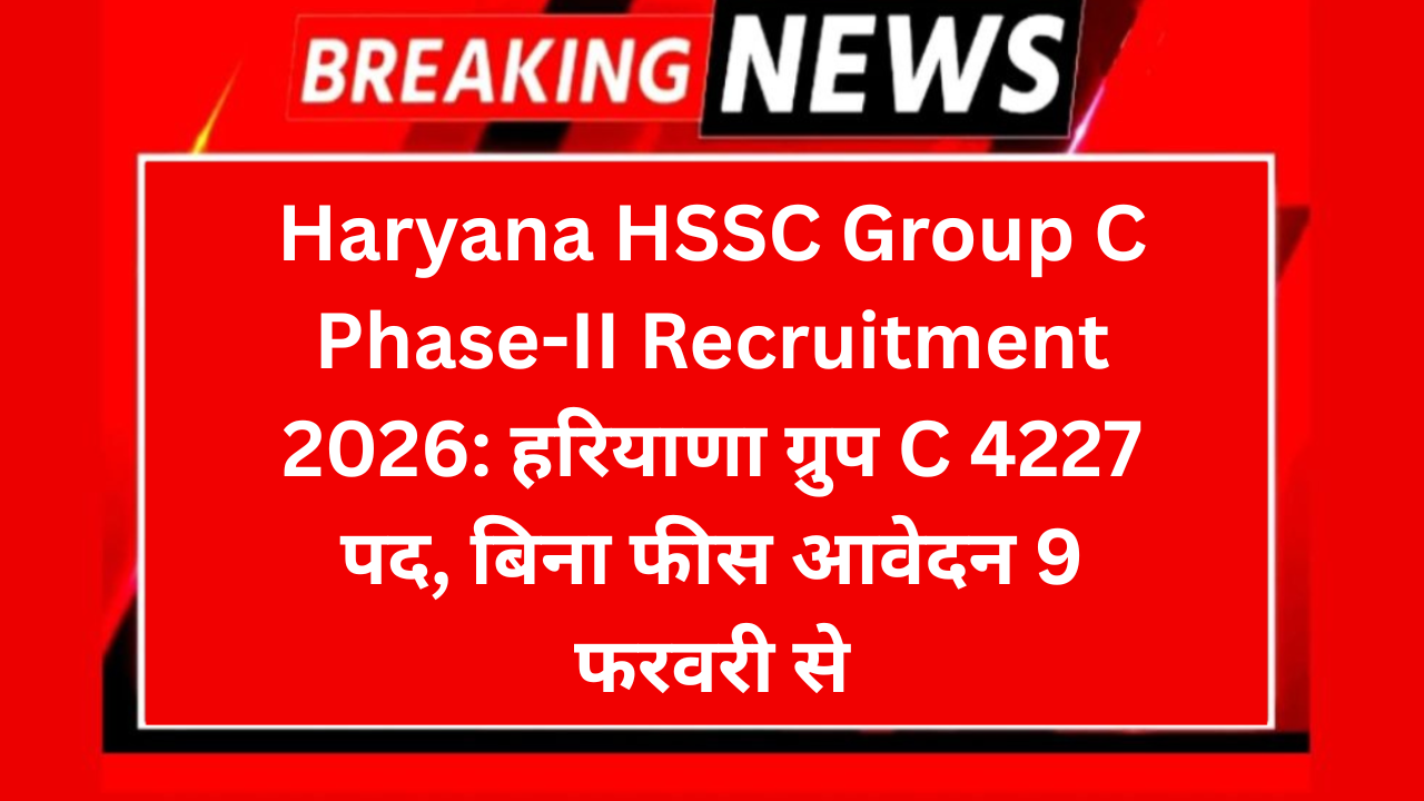 Haryana HSSC Group C Phase-II Recruitment 2026: हरियाणा ग्रुप C 4227 पद, बिना फीस आवेदन 9 फरवरी से