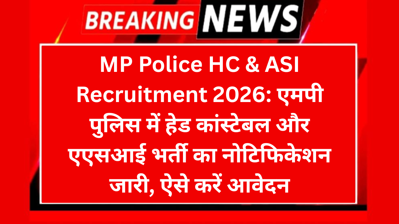 MP Police HC & ASI Recruitment 2026: एमपी पुलिस में हेड कांस्टेबल और एएसआई भर्ती का नोटिफिकेशन जारी, ऐसे करें आवेदन