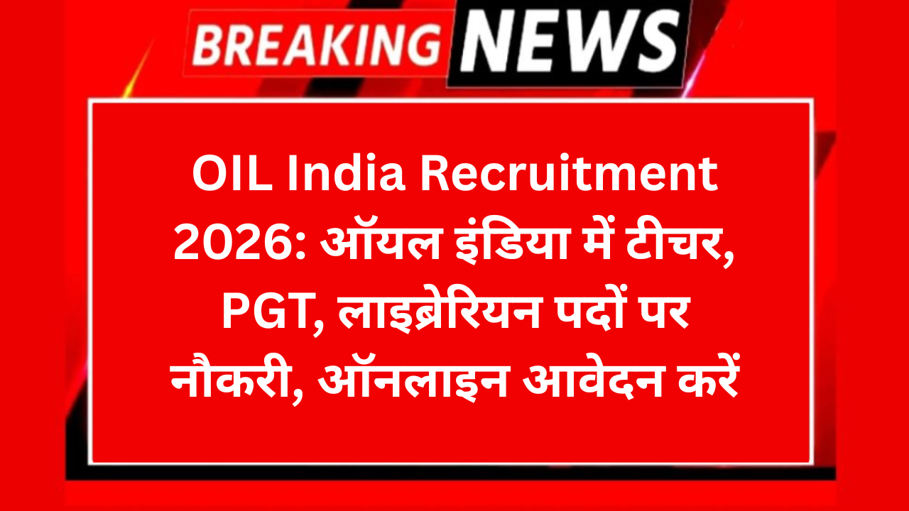 OIL India Recruitment 2026: ऑयल इंडिया में टीचर, PGT, लाइब्रेरियन पदों पर नौकरी, ऑनलाइन आवेदन करें