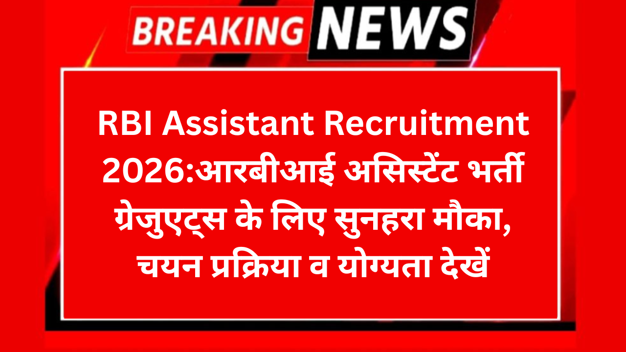 RBI Assistant Recruitment 2026:आरबीआई असिस्टेंट भर्ती ग्रेजुएट्स के लिए सुनहरा मौका, चयन प्रक्रिया व योग्यता देखें